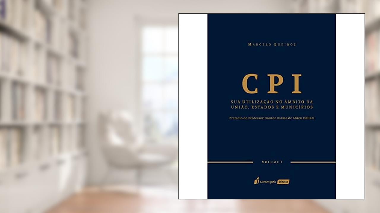 Cpi - Sua Utilização no Âmbito da União, Estados e Municípios. 2018 - Volume I, do autor Marcelo Queiroz