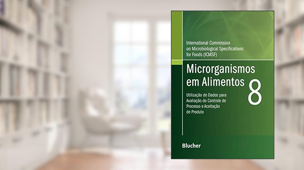 Microrganismos em Alimentos 8: Utilização de Dados Para Avaliação do Controle de Processo e Aceitação de Produto, do autor ICMSF