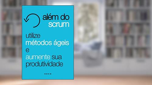 Capa de Além do Scrum: Utilize Métodos Ágeis e Aumente Sua Produtividade, do autor Scrum Master