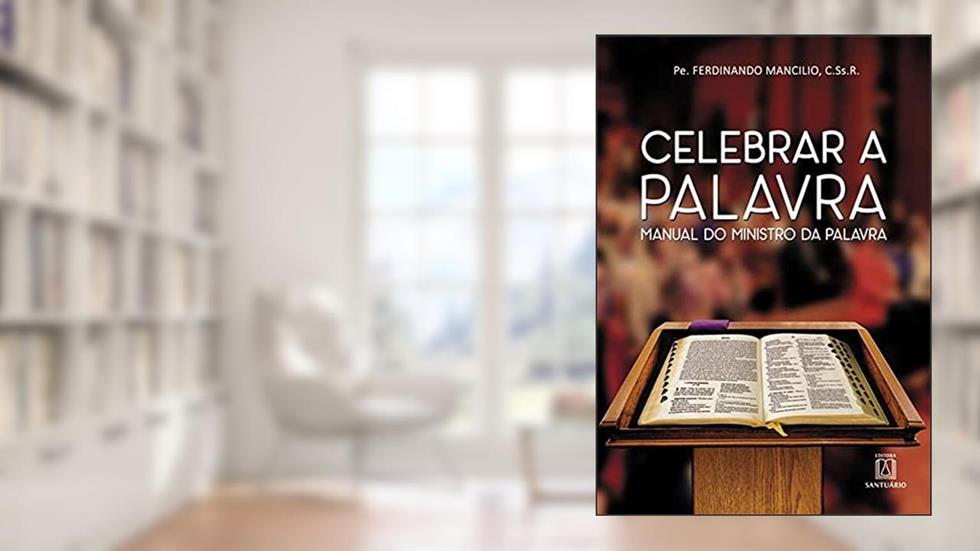 Celebrar a Palavra: Manual do Ministro da Palavra, do autor C.Ss.R. Pe. Ferdinando Mancílio