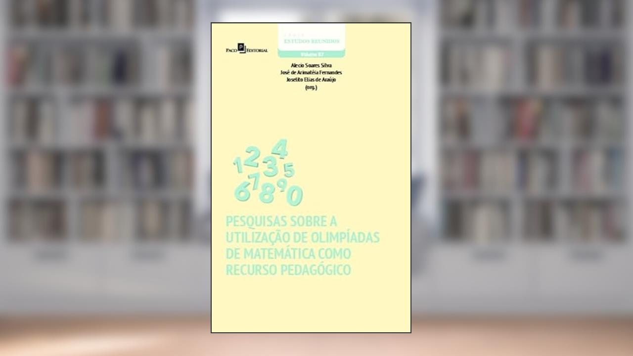 Pesquisas Sobre a Utilização de Olimpíadas de Matemática Como Recurso Pedagógico, do autor Alécio Soares Silva; José de Arimatéia Fernandes; Joselito Elias de Araújo