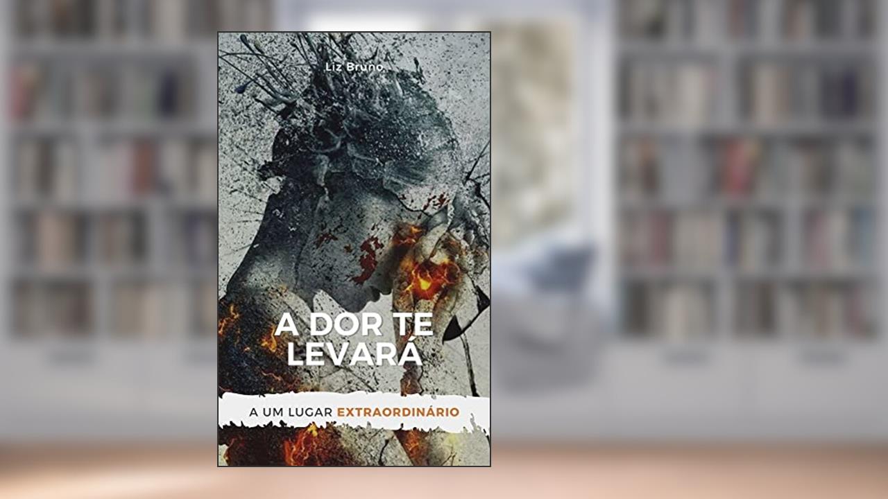 A dor te levará a um lugar extraordinário, do autor Liz Bruno