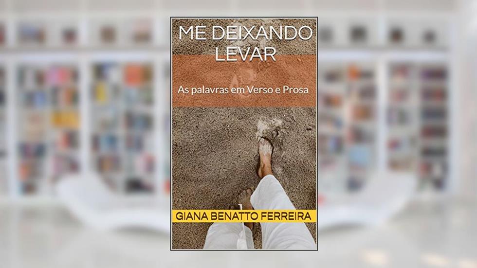 Me deixando levar: As palavras em Verso e Prosa, do autor Giana  Benatto Ferreira