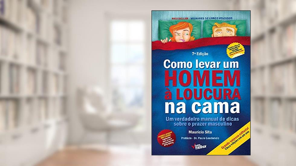 Como levar um homem à loucura na cama: Um verdadeiro manual de dicas sobre o prazer masculino, do autor Maurício Sita