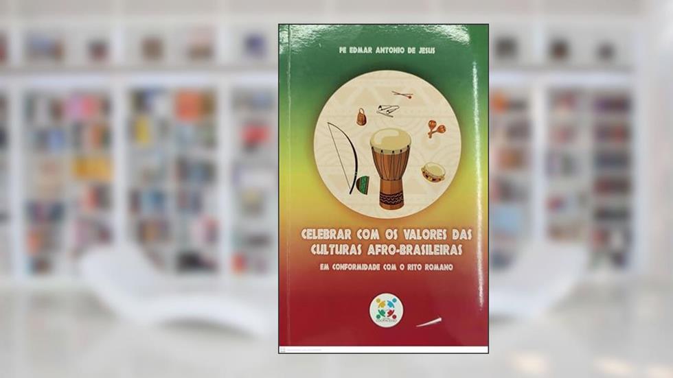 CELEBRAR COM OS VALORES DAS CULTURAS AFRO-BRASILEIRAS - EM CONFORMIDADE COM O RITO ROMANO, do autor PE. EDMAR ANTONIO DE JESUS