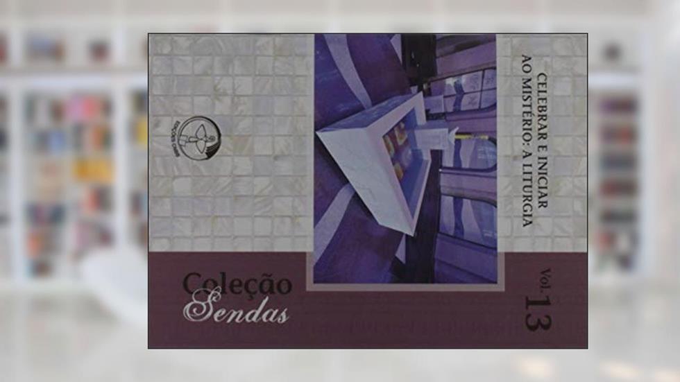 Celebrar.E Iniciar ao Mistério. A Liturgia.Coleção Sendas Volume 13, do autor Edições Cnbb