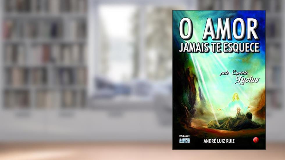 O Amor Jamais te Esquece, do autor André Luiz Ruiz; Lucius (Espírito)