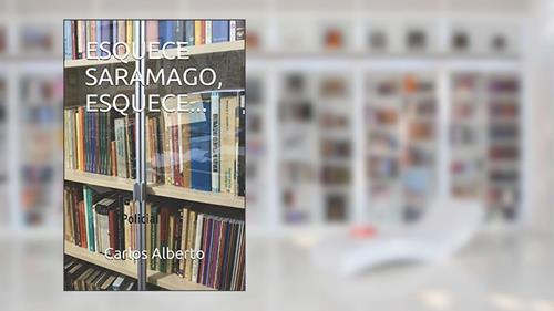 Capa de ESQUECE SARAMAGO, ESQUECE... (Portuguese Edition), do autor Carlos Alberto