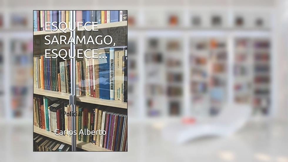 ESQUECE SARAMAGO, ESQUECE... (Portuguese Edition), do autor Carlos Alberto