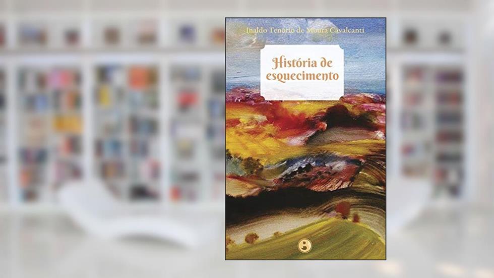 História de esquecimento, do autor Inaldo Tenório de Moura Cavalcanti