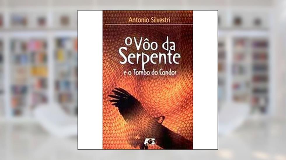 O Voo da Serpente e o Tombo do Condor, do autor Antonio Silvestri
