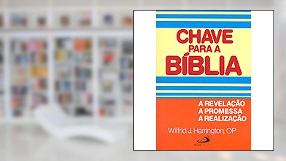 Chave Para a Bíblia: a Revelação, a Promessa, a Realização, do autor Wilfrid J. Harrington