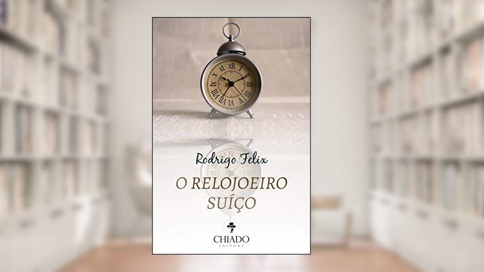 O Relojoeiro Suíço, do autor Rodrigo Felix