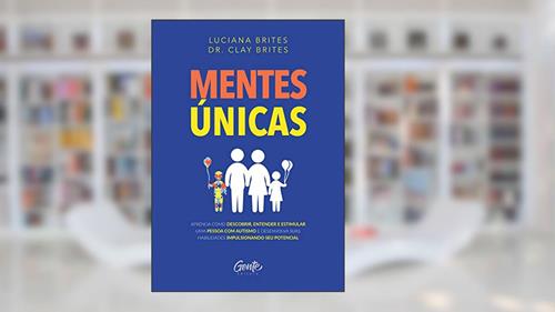 Capa de Mentes únicas: Aprenda como descobrir, entender e estimular uma pessoa com autismo e desenvolva suas habilidades impulsionando seu potencial, do autor Luciana Brites; Clay Brites