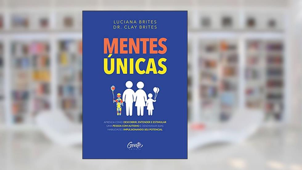 Mentes únicas: Aprenda como descobrir, entender e estimular uma pessoa com autismo e desenvolva suas habilidades impulsionando seu potencial, do autor Luciana Brites; Clay Brites