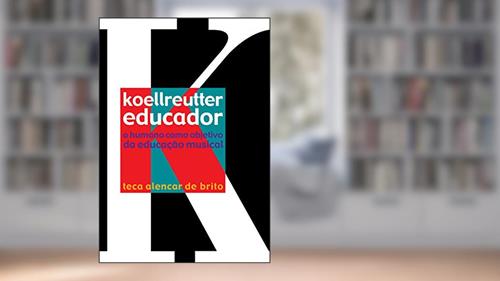 Capa de Koellreutter educador: O humano como objetivo da educação musical (Teca Alencar de Brito), do autor Teca Alencar de Brito