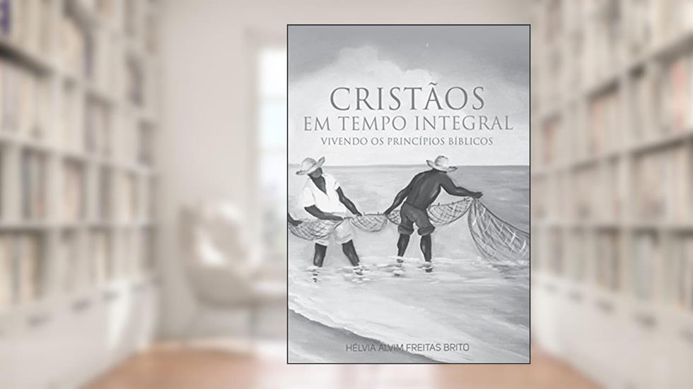 Cristãos Em Tempo Integral, do autor Hélvia Alvim Freitas Brito