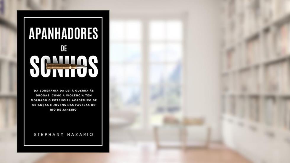 Apanhadores de Sonhos: Da soberania da lei à guerra às drogas: como a violência tem moldado o potencial acadêmico de crianças e jovens nas favelas do Rio de Janeiro, do autor Stephany Nazario