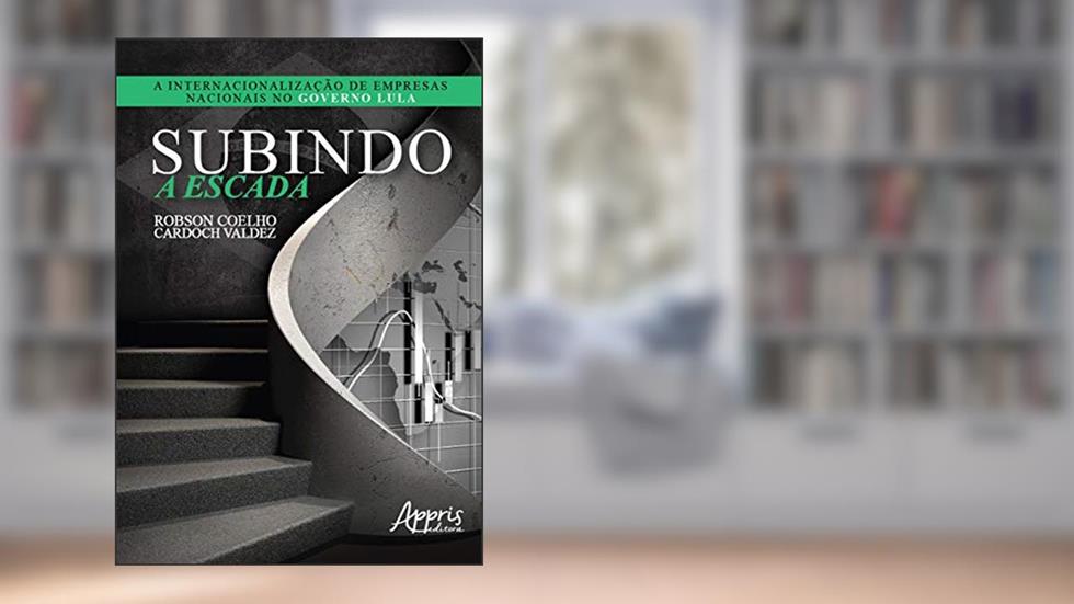 Subindo a escada: a internacionalização de empresas nacionais no governo lula, do autor Robson Coelho Cardoch Valdez