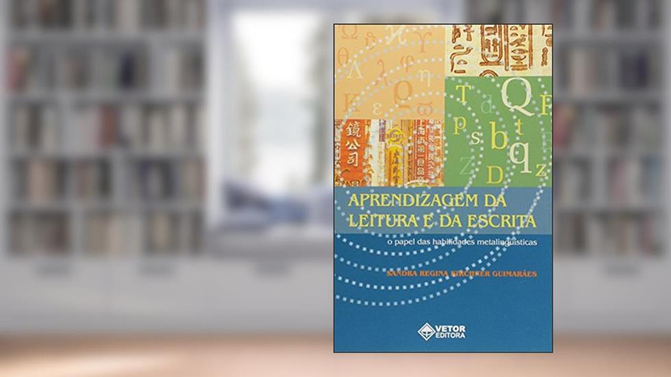 Aprendizagem da Leitura e da Escrita - o Papel das Habilidades Metalinguist - 1, do autor Guimaraes