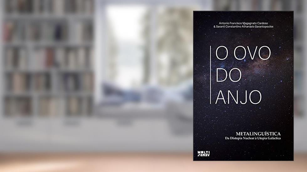 O Ovo do Anjo: Metalinguística da Distopia Nuclear e da Utopia Galáctica, do autor Saranti Consta Athanásio Sarantopoulos; Antonio Francisco Magagnato Cardoso