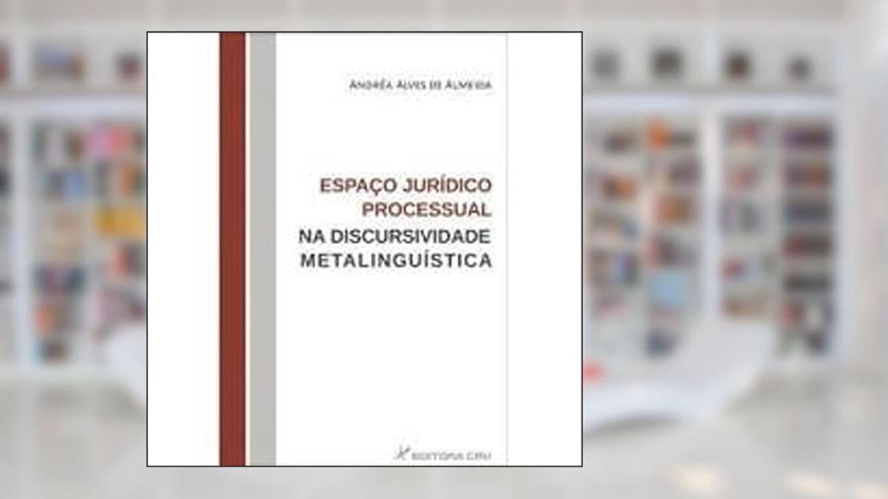 Espaço jurídico processual na discursividade metalinguística, do autor Andréa Alves de Almeida