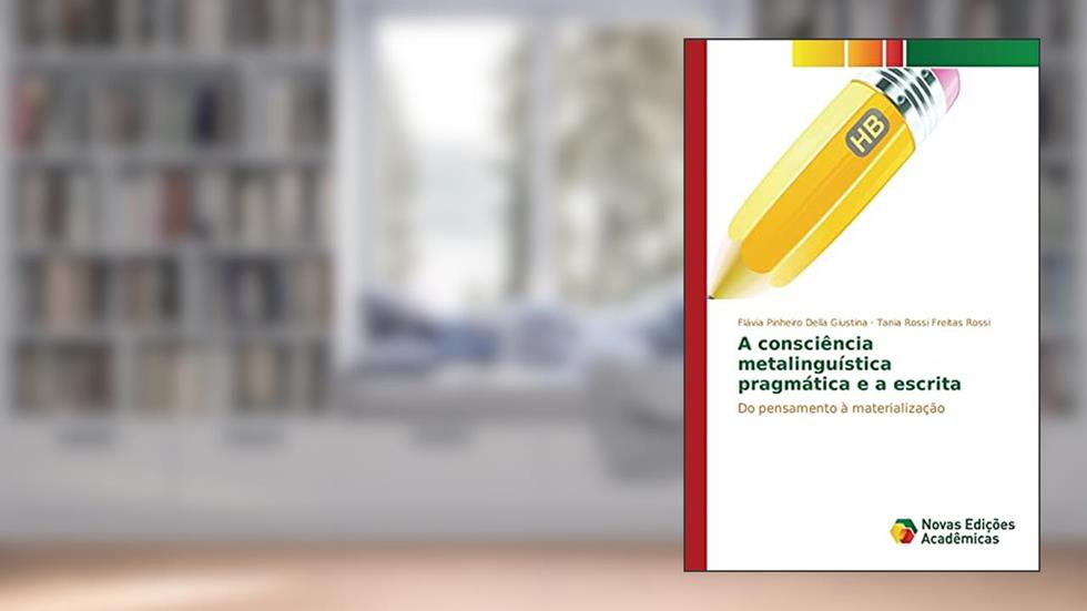 A consciência metalinguística pragmática e a escrita: Do pensamento à materialização, do autor Pinheiro Della Giustina Flávia; Freitas Rossi Tania Rossi