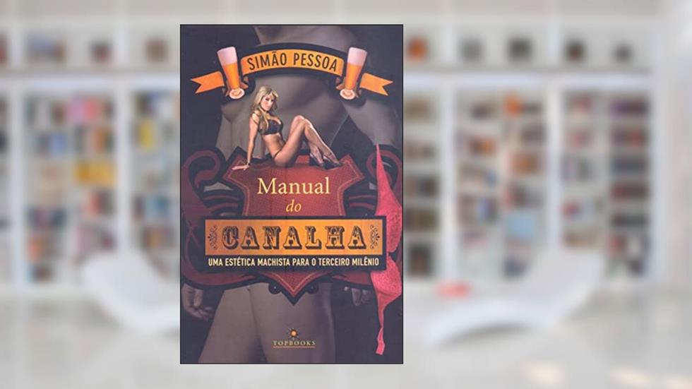 Manual do Canalha: uma Estética Machista Para o Terceiro Milênio, do autor Simão Pessoa