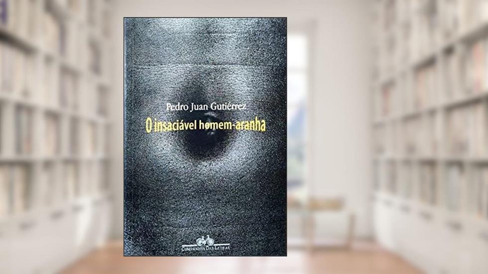 O Insaciável Homem-Aranha, do autor Pedro Juan Gutiérrez