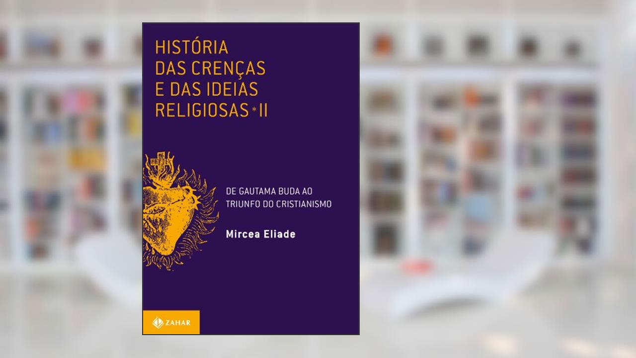 História das crenças e das ideias religiosas: Volume 2: De Gautama Buda ao triunfo do cristianismo, do autor Mircea Eliade