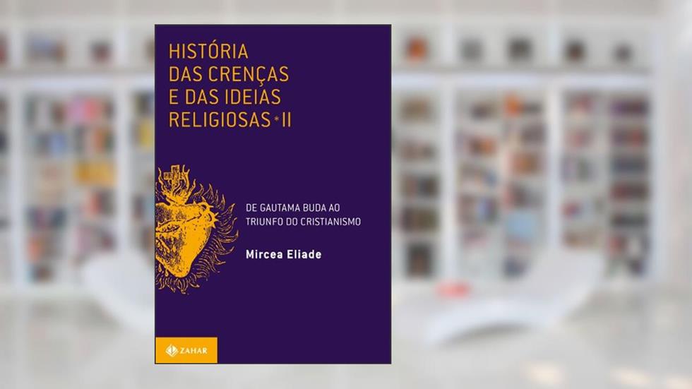 História das crenças e das ideias religiosas: Volume 2: De Gautama Buda ao triunfo do cristianismo, do autor Mircea Eliade
