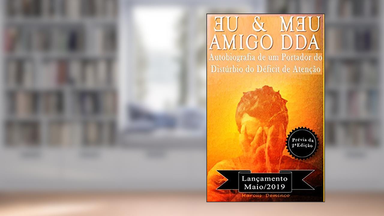 EU & MEU AMIGO DDA - Autobiografia de um portador do Transtorno do Déficit de Atenção com Hiperatividade (TDAH): PRÉVIA DA 2ª EDIÇÃO, do autor Marcus Deminco