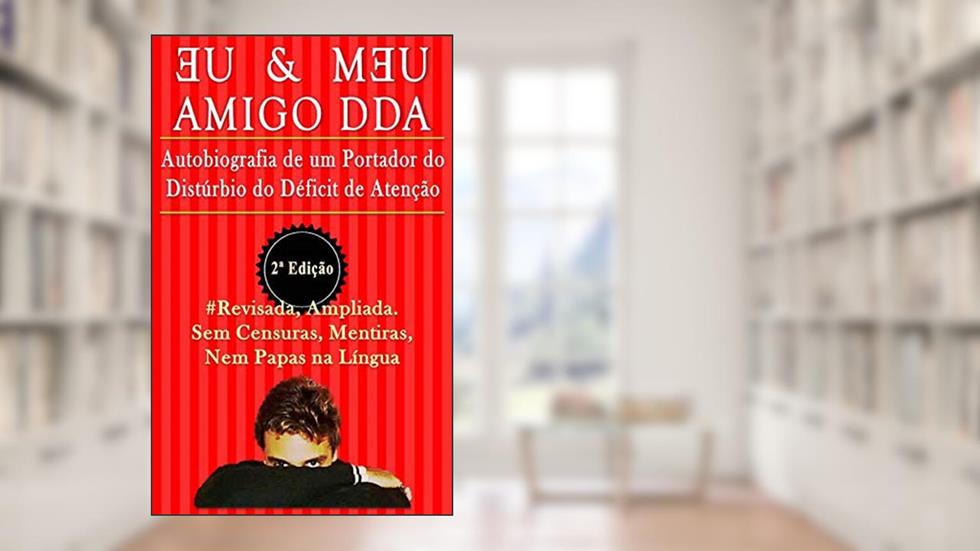 Eu & Meu Amigo DDA 2ª Edição: Autobiografia de um Portador do Distúrbio do Déficit de Atenção, do autor Marcus Deminco