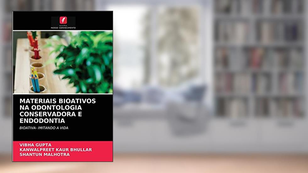 MATERIAIS BIOATIVOS NA ODONTOLOGIA CONSERVADORA E ENDODONTIA: BIOATIVA- IMITANDO A VIDA, do autor Vibha Gupta; Kanwalpreet Kaur Bhullar; Shantun Malhotra