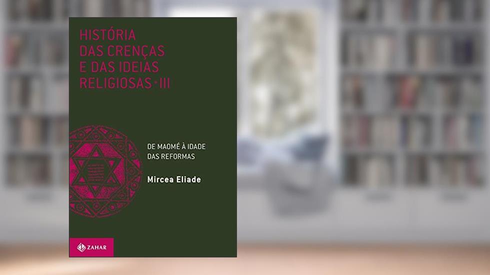 História das crenças e das ideias religiosas: Volume 3: De Maomé à Idade das Reformas, do autor Mircea Eliade