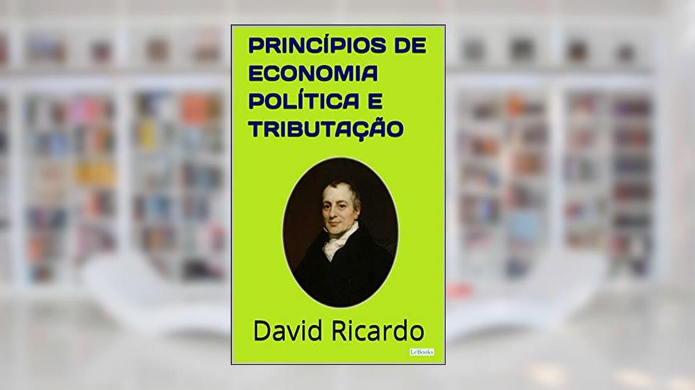 Princípios de Economia Política e Tributação (Coleção Economia Política), do autor David Ricardo