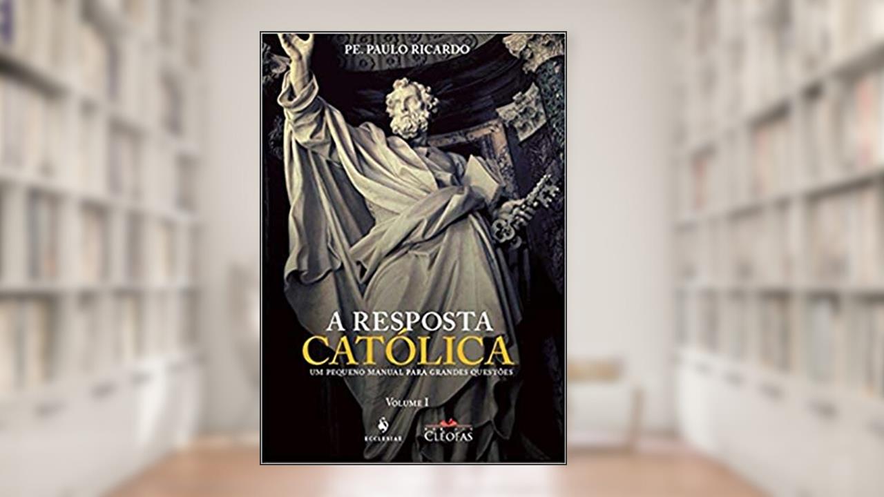 A Resposta Católica, do autor Pe. Paulo Ricardo