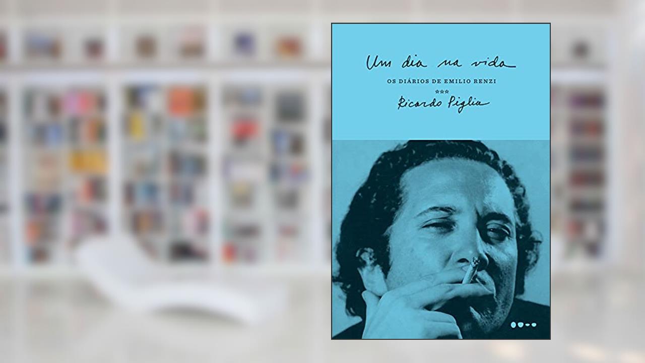 Um dia na vida: Os diários de Emilio Renzi: 3, do autor Ricardo Piglia