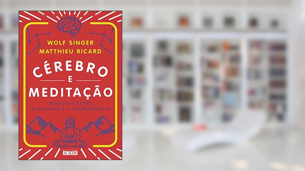 Cérebro e Meditação: Diálogos Entre o Budismo e a Neurociência, do autor Matthieu Ricard; Wolf Singer