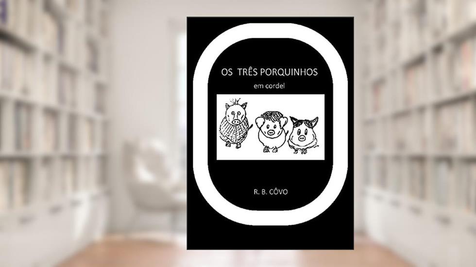Os três porquinhos em cordel (Clássicos infantojuvenis em cordel Livro 7), do autor R. B. Côvo