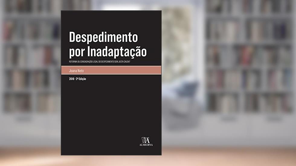 Despedimento por Inadaptação: Reforma ou Consagração Legal do Despedimento sem Justa Causa?, do autor Joana Neto