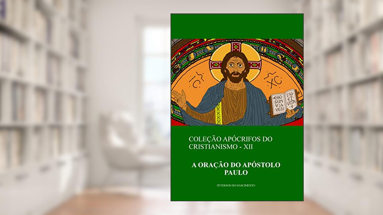 A Oração do Apóstolo Paulo (Coleção Apócrifos do Cristianismo Livro 12), do autor Peterson do Nascimento