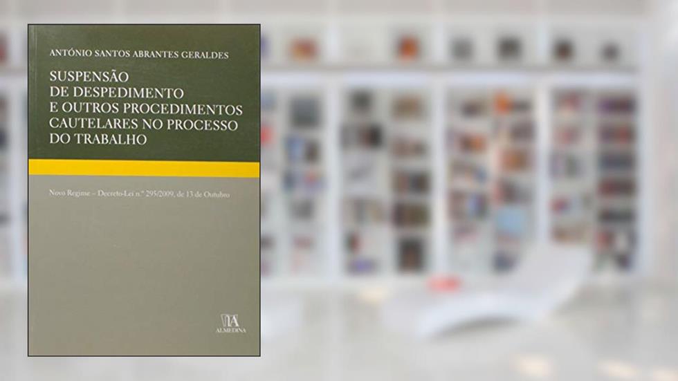 Suspensão de Despedimento e Outros Procedimentos Cautelares no Processo do Trabalho, do autor Antonio Santos A. Geraldes