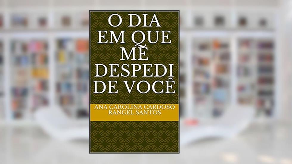 O dia em que me despedi de você, do autor ana carolina cardoso rangel santos