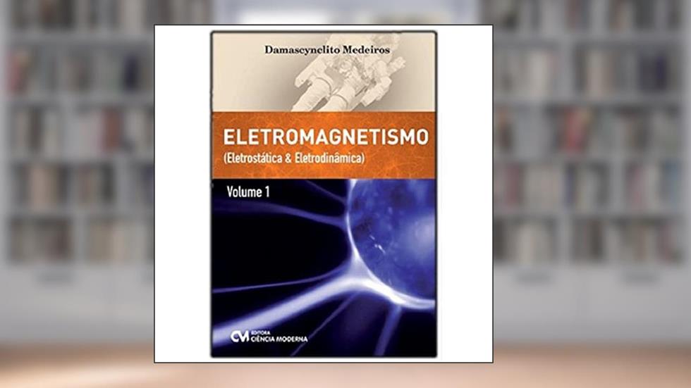 Eletromagnetismo. Eletrostática e Eletrodinâmica - Volume 1, do autor Damascynclito Medeiros