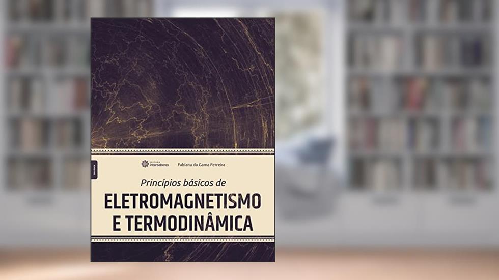 Princípios básicos de eletromagnetismo e termodinâmica, do autor Fabiana Da Gama Ferreira