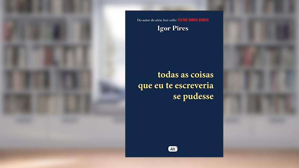 Todas as coisas que eu te escreveria se pudesse - Textos Cruéis Demais, do autor Igor Pires