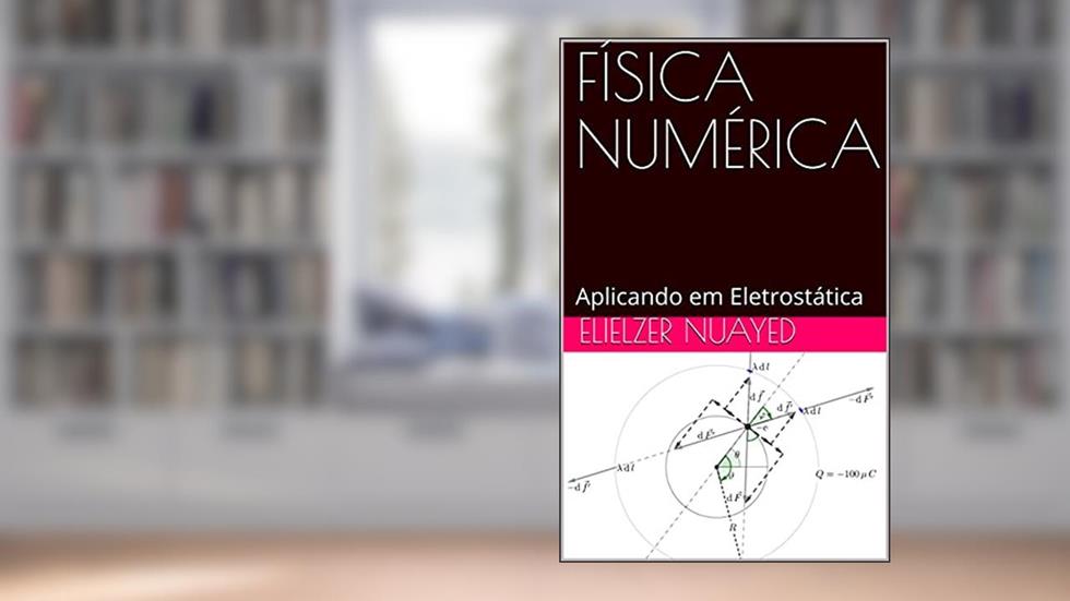 FÍSICA NUMÉRICA: Aplicando em Eletrostática, do autor Elielzer Nuayed