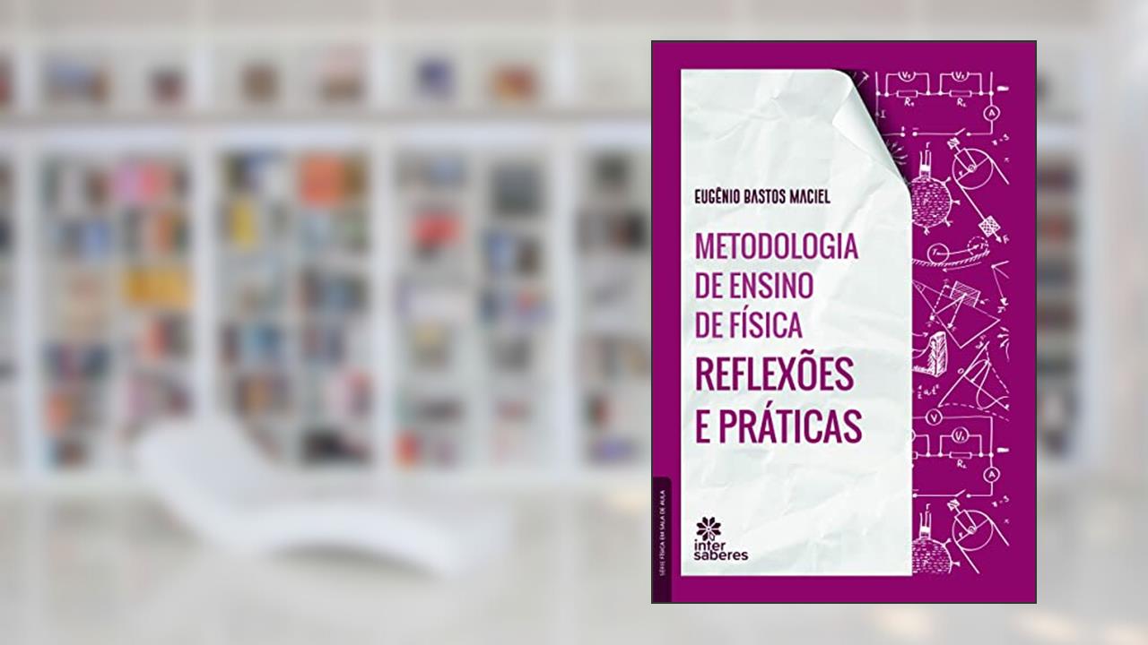 Metodologia de ensino de física:: reflexões e práticas, do autor Eugênio Bastos Maciel