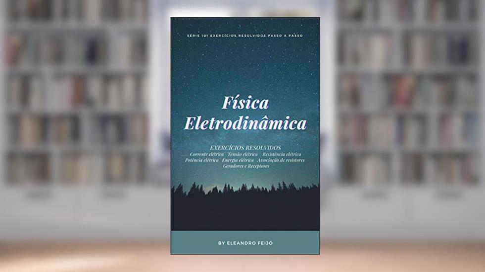 Capa de Física: Eletrodinâmica (101 Exercícios Resolvidos Livro 5), do autor Eleandro Feijó